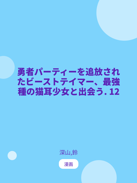 勇者パーティーを追放されたビーストテイマー、最強種の猫耳少女と出会う. 12 のカバー